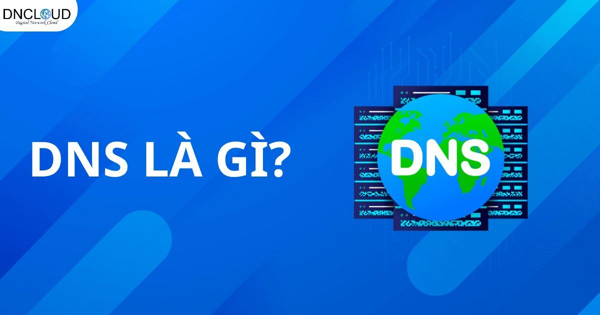 DNS là gì? Tầm quan trọng của giao thức DNS
