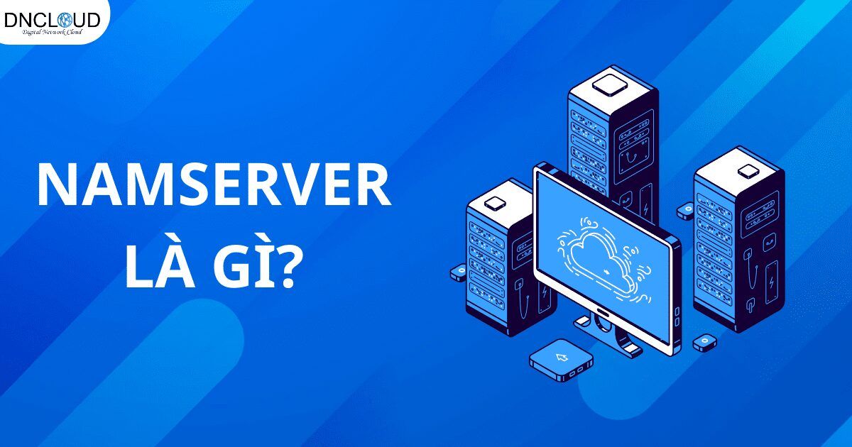 Nameserver là gì? Những kiến thức cần biết về NameServer