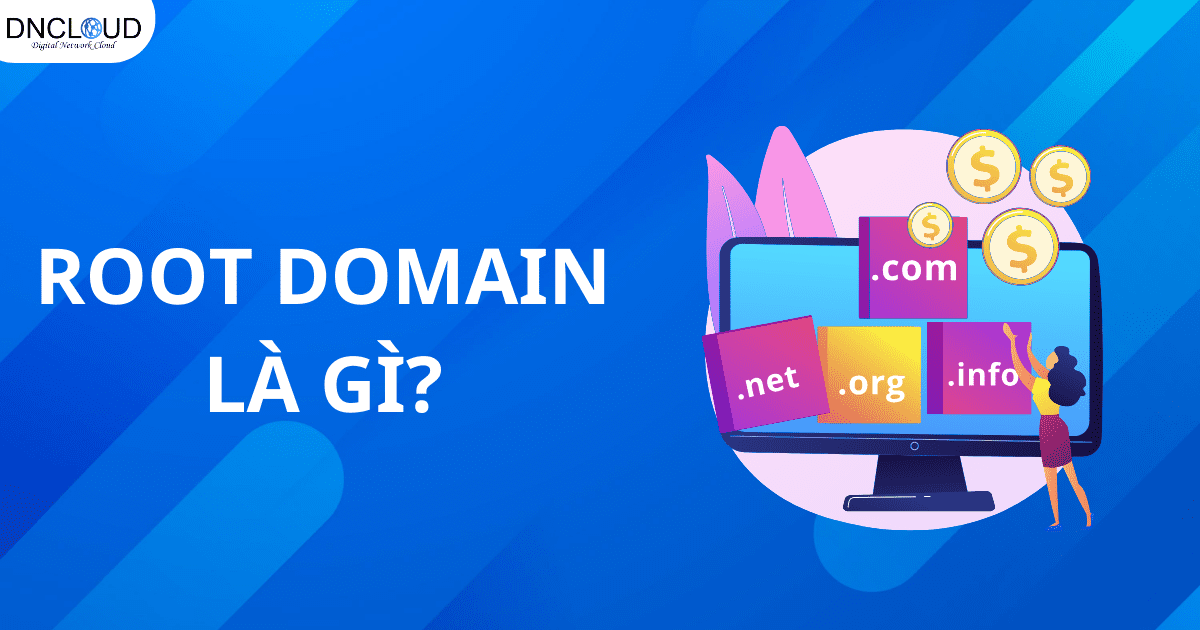 Root Domain là gì? Chi tiết về Root Domain mà bạn nên biết