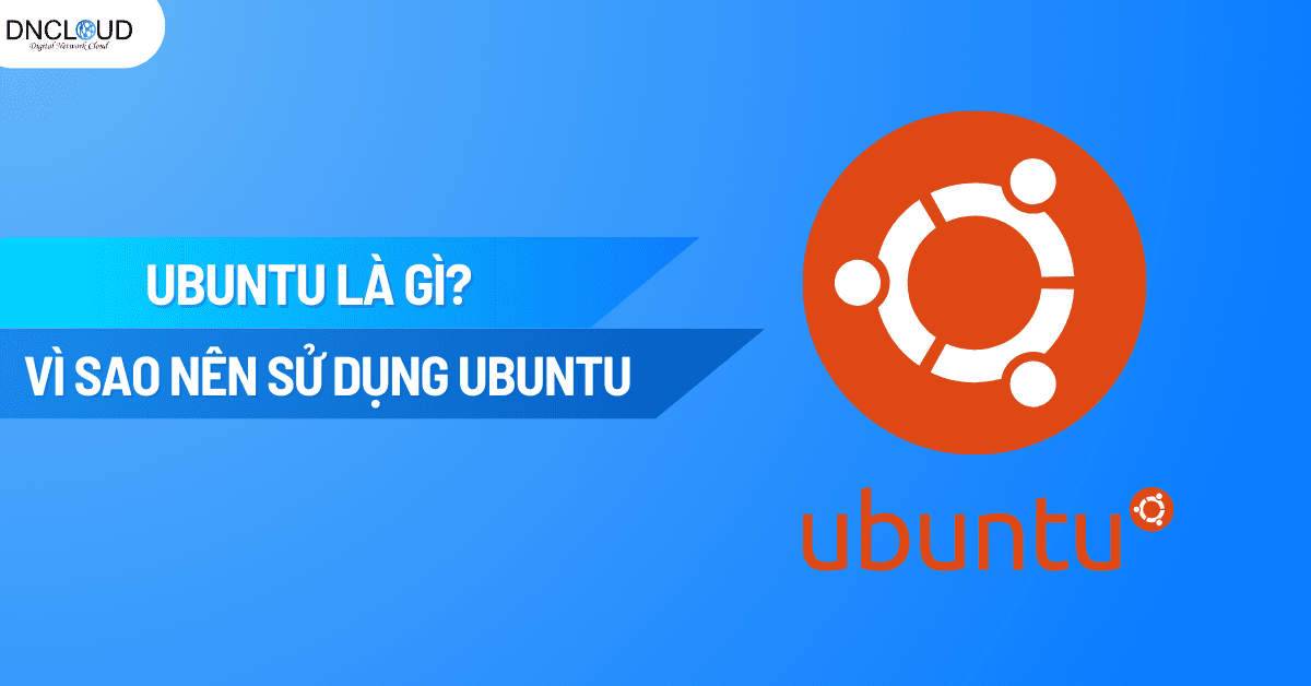 Ubuntu là gì? Vì sao nên sử dụng Ubuntu