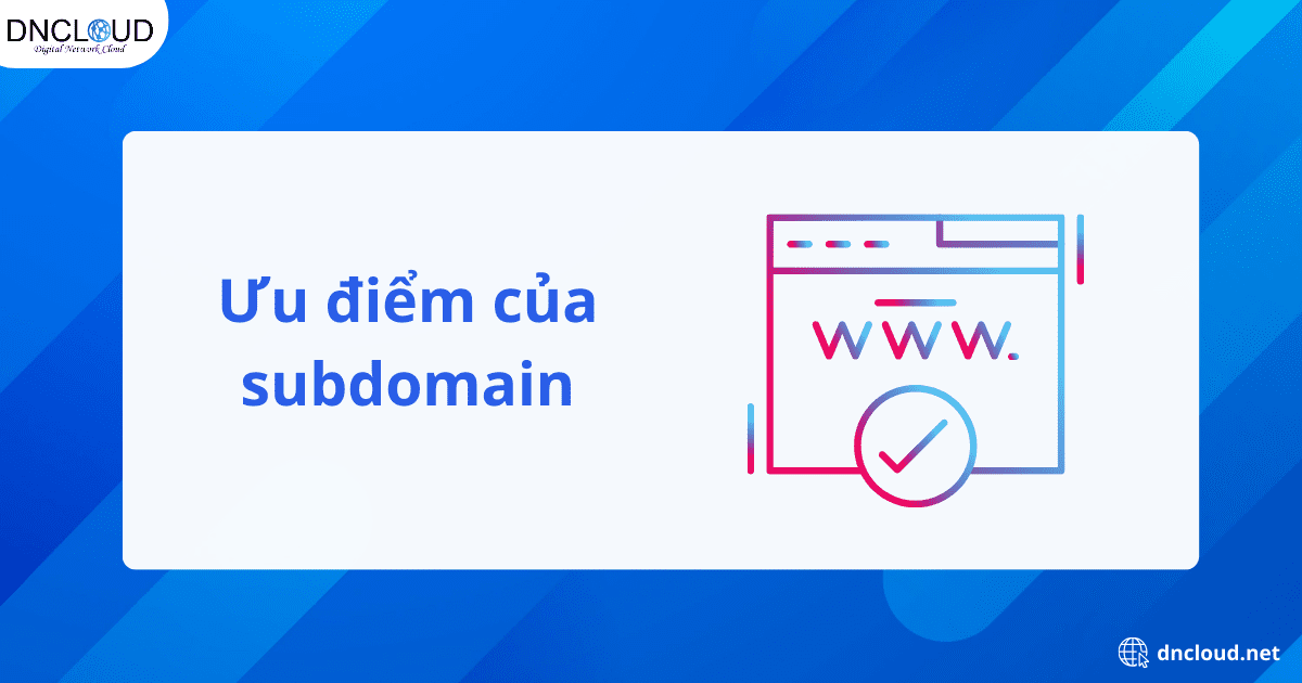 Ưu điểm của subdomain là gì?