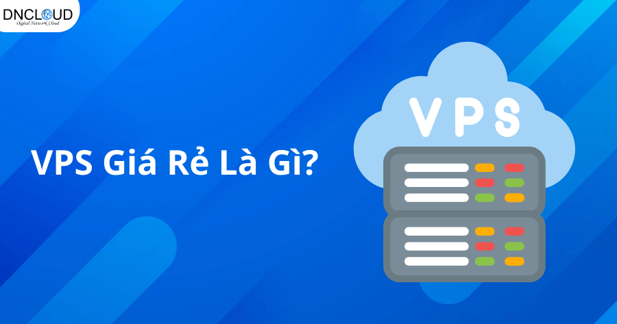 VPS Giá Rẻ Là Gì? Hướng Dẫn Toàn Tập Cho Người Mới Bắt Đầu